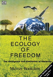 The Ecology of Freedom: The Emergence and Dissolution of Hierarchy (Murray Bookchin)
