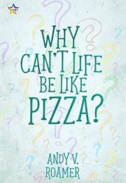 Why Can&#39;t Life Be Like Pizza (Andy V. Roamer)