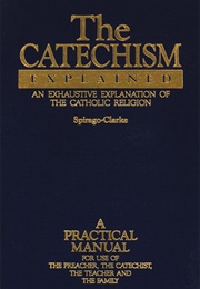 The Catechism Explained (Francis Spirago)