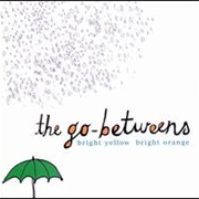 The Go-Betweens - Bright Yellow Bright Orange