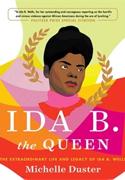Ida B. the Queen: The Extraordinary Life and Legacy of Ida B. Wells (Michelle Duster)