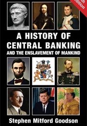 A History of Central Banking and the Enslavement of Mankind (Stephen Mitford Goodson)