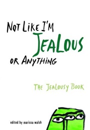 Not Like I&#39;m Jealous or Anything: The Jealousy Book (Marissa Walsh)
