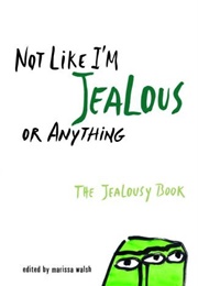 Not Like I'm Jealous or Anything: The Jealousy Book (Marissa Walsh)