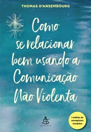 Como Se Relacionar Bem Usando a Comunicação Não Violenta (Thomas D'Ansembourg)