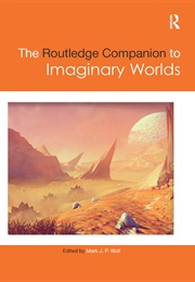 The Routledge Companion to Imaginary Worlds (Mark J.P. Wolf, Ed.)