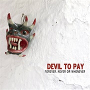Forever, Never or Whenever - Devil to Pay