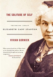 The Solitude of Self: Thinking About Elizabeth Cady Stanton (Vivian Gornick)