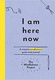 I Am Here Now: A Creative Mindfulness Guide and Journal (The Mindfulness Project)