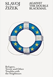Against the Double Blackmail: Refugees, Terror and Other Troubles With the Neighbours (Slavoj Žižek)