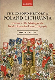 The Oxford History of Poland-Lithuania Vol. 1 (Robert I. Frost)