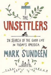 The Unsettlers: In Search of the Good Life in Today's America (Mark Sundeen)