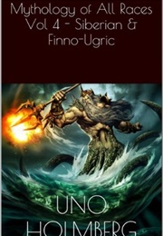 Mythology of All Races: Vol. 4-Siberian & Finno-Ugric (Uno Holmberg)