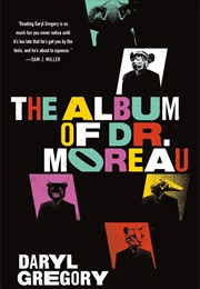 The Album of Dr. Moreau (Daryl Gregory)