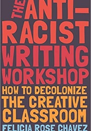 The Anti-Racist Writing Workshop (Felicia Rose Chavez)
