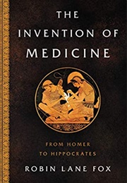 The Invention of Medicine: From Homer to Hippocrates (Robin Lane Fox)