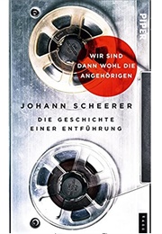 Wir Sind Dann Wohl Die Angehörigen: Die Geschichte Einer Entführung (Johann Scheerer)