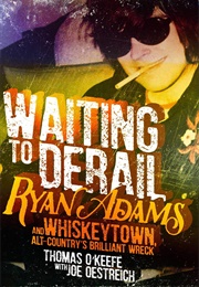 Waiting to Derail: Ryan Adams and Whiskeytown, Alt-Country's Brilliant Wreck (Joe Oestreich)