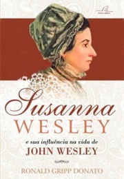 Susanna Wesley E a Sua Influência Na Vida De John Wesley (RONALD GRIPP DONATO)