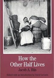 How the Other Half Lives: Studies Among the Tenements of New York (Jacob A. Riis)
