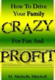 How to Drive Your Family Crazy for Fun and Profit (H. Michelle Mitchell)