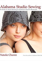Alabama Studio Sewing + Design: A Guide to Hand-Sewing an Alabama Chanin Wardrobe (Chanin, Natalie)