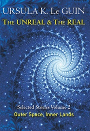 The Unreal and the Real Volume 2: Outer Space, Inner Lands (Ursula K. Le Guin)
