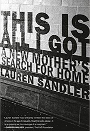 This Is All I Got: A New Mother's Search for Home (Lauren Sandler)