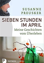 Sieben Stunden Im April. Meine Geschichte Vom Überleben (Susanne Preusker)