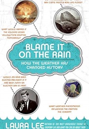 Blame It on the Rain: How the Weather Has Changed History (Laura Lee)