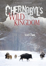 Chernobyl's Wild Kingdom: Life in the Dead Zone (Rebecca  L. Johnson)