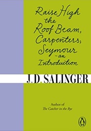 Raise High the Roof Beam, Carpenters; Seymour - An Introduction (J.D. Salinger)