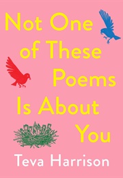 Not One of These Poems Is About You (Teva Harrison)