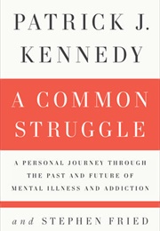 A Common Struggle: A Personal Journey Through the Past and Future of Mental Illness and Addiction (Patrick J Kennedy)
