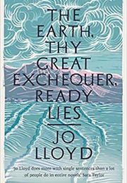The Earth, Thy Great Exchequer, Ready Lies (Jo Lloyd)