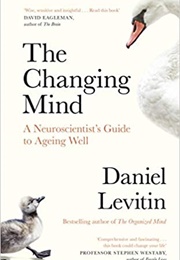 The Changing Mind; a Neuroscientist's Guide to Aging Well (Daniel Levitin)
