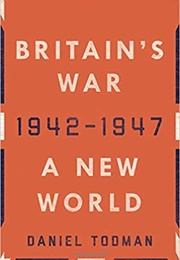 Britain&#39;s War: A New World, 1942-1947 (Daniel Todman)