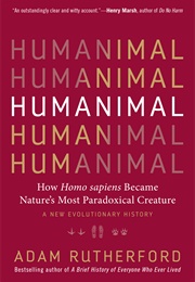 Humanimal: How Homo Sapiens Became Nature's Most Paradoxical Creature - A New Evolutionary History (Adam Rutherford)