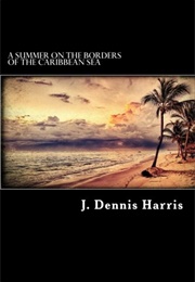 A Summer on the Borders of the Caribbean Sea (J. Dennis Harris)