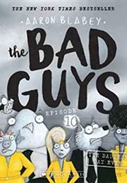 The Bad Guys: Episode 10: The Baddest Day Ever (Aaron Blabey)