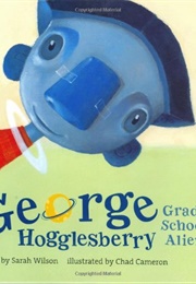 George Hogglesberry: Grade School Alien (Sarah Wilson)