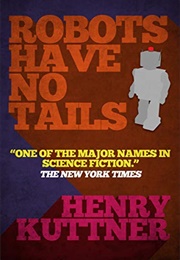 Robots Have No Tails (C. L. Moore, Henry Kuttner, and Lewis Padgett)