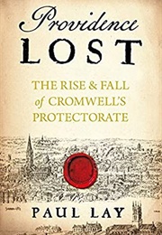 Providence Lost: The Rise &amp; Fall of Cromwell&#39;s Protectorate (Paul Lay)