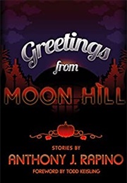 Greetings From Moon Hill (Anthony J. Rapino)