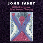 John Fahey Old Girlfriends and Other Horrible Memories