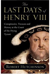 The Last Days of Henry VIII (Robert Hutchinson)