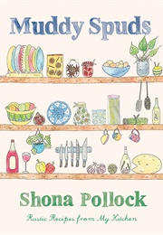 Muddy Spuds: Rustic Recipes From My Kitchen (Shona Pollock)