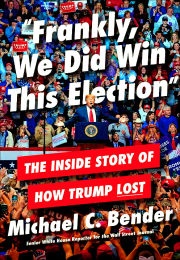 Frankly, We Did Win This Election: The Inside Story of  How Trump Lost (Michael C. Bender)