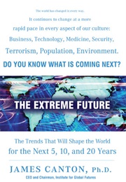 The Extreme Future: The Top Trends That Will Reshape the World for the Next 5, 10, and 20 Years (James Canton)