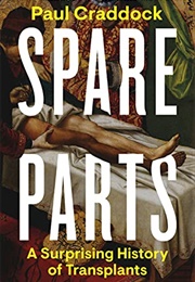 Spare Parts: A Surprising History of Transplants (Paul Craddock)